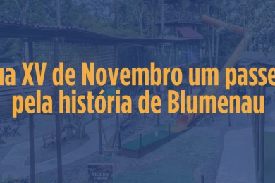 Rua XV de Novembro um passeio pela história de Blumenau