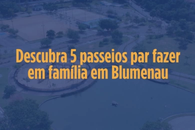 Descubra 5 passeios par fazer em família em Blumenau